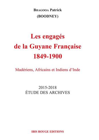 Couverture du livre « Les Engagés de la Guyane Française 1849-1900 : Madériens, Africains et Indiens d'Inde » de Patrick Bhagooa Boodney Boodney aux éditions Ibis Rouge