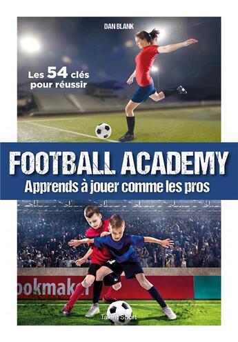 Couverture du livre « Football academy ; apprends à jouer comme un pro » de Blank Dan aux éditions Talent Sport