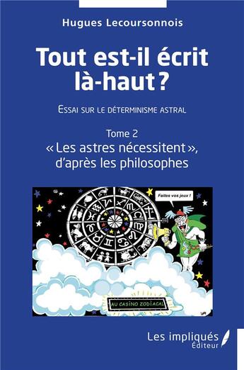 Couverture du livre « Tout est-il écrit là-haut ? essai sur le déterminisme astral t.2 : les astres nécessitent d'après les philosophes » de Hugues Lecoursonnois aux éditions Les Impliques