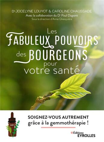 Couverture du livre « Les fabuleux pouvoirs des bourgeons pour votre santé : soignez-vous autrement grâce à la gemmothérapie ! » de Paul Dupont et Anne Ghesquiere et Jocelyne Louyot et Caroline Chaussade aux éditions Eyrolles