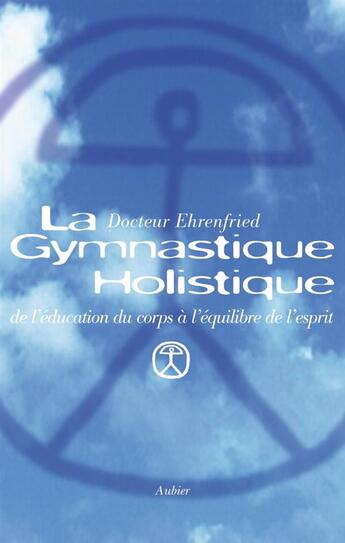 Couverture du livre « La gymnastique holistique - de l'education du corps a l'equilibre de l'esprit » de Ehrenfried L. aux éditions Aubier