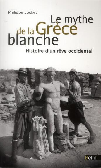 Couverture du livre « Le mythe de la Grèce blanche ; un malentendu historique » de Philippe Jockey aux éditions Belin