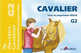 Couverture du livre « Je deviens cavalier ; manuel de préparation aux examens fédéraux ; g2 » de  aux éditions Lavauzelle