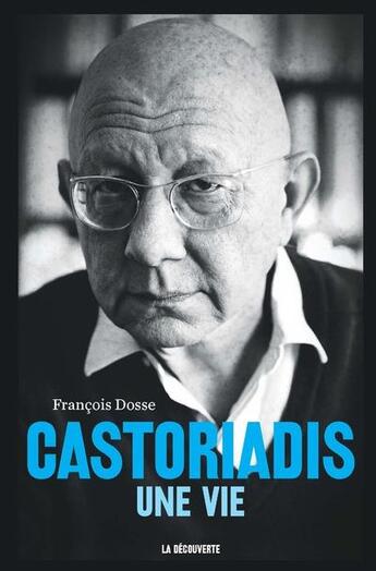 Couverture du livre « Castoriadis, une vie » de Francois Dosse aux éditions La Decouverte