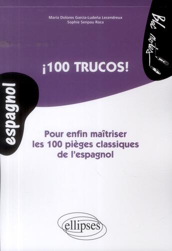 Couverture du livre « 100 trucos! pour enfin maîtriser les 100 pièges classiques de l'espagnol » de Sophie Senpau-Roca et Maria Dolores Garcia Ludena Lecendreux aux éditions Ellipses
