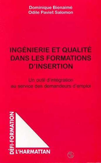 Couverture du livre « INGENIERIE ET QUALITE DANS LES FORMATIONS D'INSERTION : Un outil d'intégration au service des demandeurs d'emploi » de Dominique Bienaime et Odile Paviet Salomon aux éditions L'harmattan