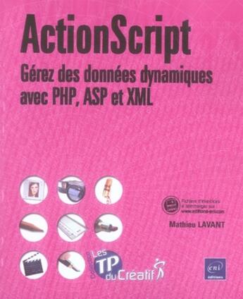 Couverture du livre « Actionscript ; gérez des données dynamiques avec php, asp et xml » de Mathieu Lavant aux éditions Eni