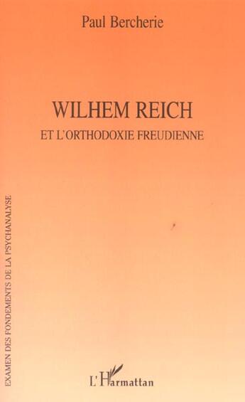 Couverture du livre « Wilhem Reich : et l'orthodoxie freudienne » de Paul Bercherie aux éditions L'harmattan