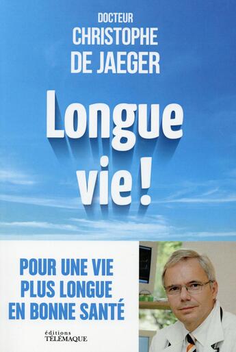 Couverture du livre « Longue vie ! ; non au vieillisement : vous pouvez vivre mieux plus longtemps » de Christophe De Jaeger aux éditions Telemaque