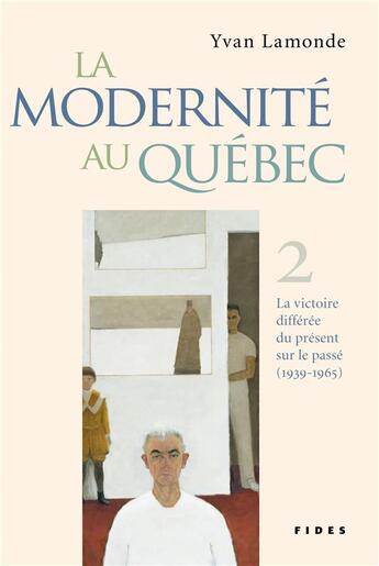 Couverture du livre « La modernité au Québec Tome 2 : la victoire différée du présent sur le passé (1939-1965) » de Yvan Lamonde aux éditions Fides