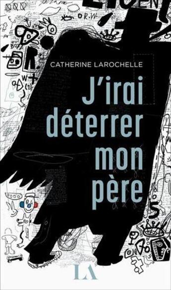 Couverture du livre « J'irai déterrer mon père » de Catherine Larochelle aux éditions Quebec Amerique
