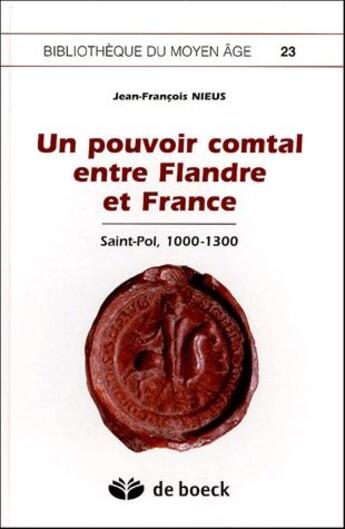 Couverture du livre « Un pouvoir comtal entre Flandre et France ; Saint-Pol, 1000-1300 » de Jean-Francois Nieus aux éditions De Boeck Superieur