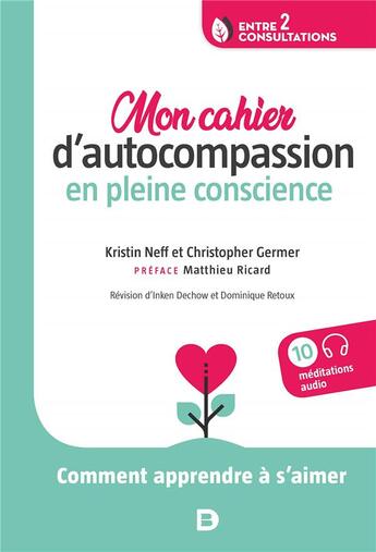 Couverture du livre « Mon cahier d'autocompassion en pleine conscience ; comment apprendre à s'aimer » de Kristin Neff et Christopher Germer aux éditions De Boeck Superieur