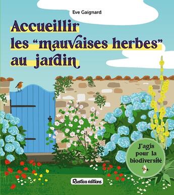 Couverture du livre « Accueillir les mauvaises herbes au jardin » de Eve Gaignard aux éditions Rustica