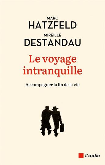 Couverture du livre « Le voyage intranquille : accompagner la fin de la vie » de Marc Hatzfeld et Mireille Destandau aux éditions Editions De L'aube