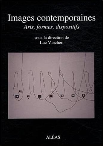 Couverture du livre « Images contemporaines : arts, formes, dispositifs » de Luc Vancheri aux éditions Aleas