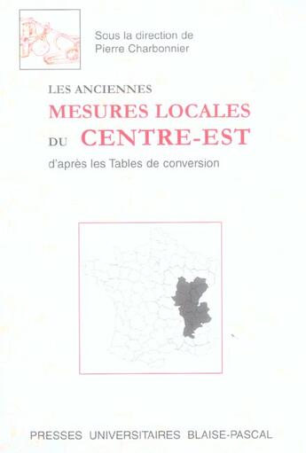 Couverture du livre « Les Anciennes mesures locales du Centre-Est, d'après les tables de conversion » de Pierre Charbonnier aux éditions Pu De Clermont Ferrand