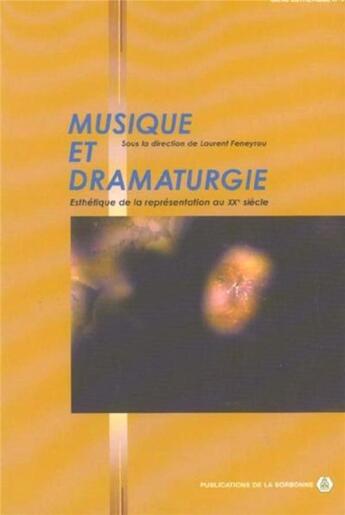 Couverture du livre « Musique et dramaturgie - esthetique de la representation au xxeme siecle » de Laurent Feneyrou aux éditions Editions De La Sorbonne