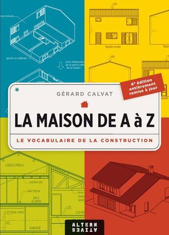 Couverture du livre « La maison de A à Z ; le vocabulaire de la construction » de Gerard Calvat aux éditions Alternatives