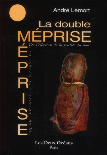 Couverture du livre « La double méprise ; de l'illusion de la réalité du moi » de Andre Lemort aux éditions Les Deux Oceans