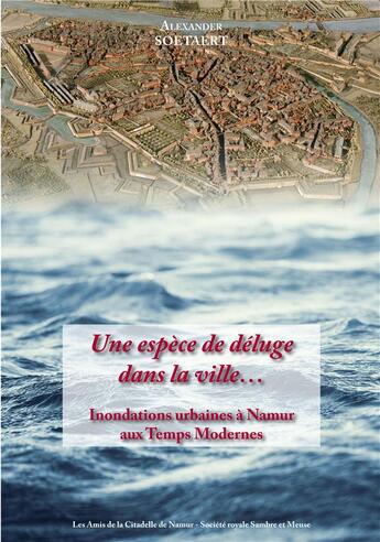 Couverture du livre « Une espèce de déluge dans la ville... inondations urbaines à Namur aux temps modernes » de Alexander Soetaert aux éditions Editions Namuroises