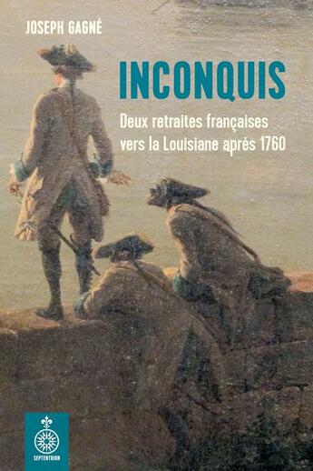 Couverture du livre « Inconquis. deux retraites francaises vers la louisiane apres 1760 » de Gagne Joseph aux éditions Les Editions Du Septentrion