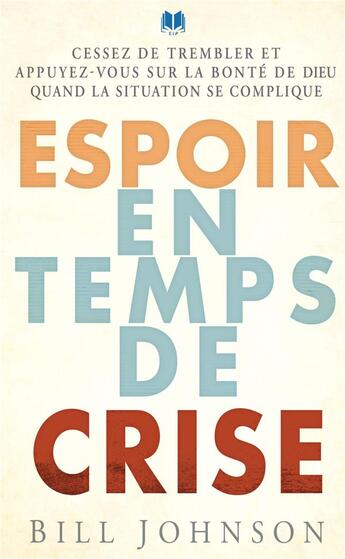 Couverture du livre « Espoir en temps de crise : Cessez de trembler et appuyez-vous sur la bonté de dieu quand la situation se complique » de Bill Johnson aux éditions Editions Inspiration