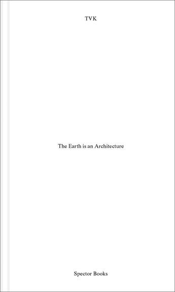 Couverture du livre « The earth is architecture » de Tvk aux éditions Spector Books