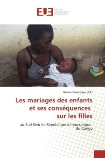 Couverture du livre « Les mariages des enfants et ses consequences sur les filles - au sud kivu en republique democratique » de Rukanyaga Darwin aux éditions Editions Universitaires Europeennes