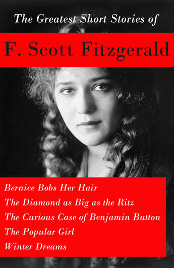 Couverture du livre « The greatest short stories ; Bernice bobs her hair ; the diamonds as big as the Ritz ; the curious case of Benhamin Button ; the popular girl ; winter dreams » de Francis Scott Fitzgerald aux éditions E-artnow