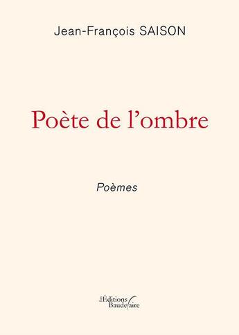 Couverture du livre « Poète de l'ombre ; poèmes » de Jean-Francois Saison aux éditions Baudelaire