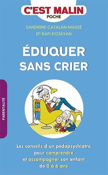 Couverture du livre « C'est malin poche : éduquer sans crier, c'est malin ; les conseils d'un pédopsychiatre pour comprendre et accompagner son enfant de 0 à 6 ans » de Sandrine Catalan-Masse et Rafi Kojayan aux éditions Leduc