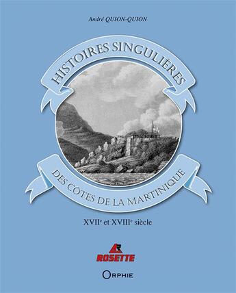 Couverture du livre « Histoires singulières des côtes de la Martinique ; XVIIe et XVIIIe siècle » de Andre Quionquion aux éditions Orphie