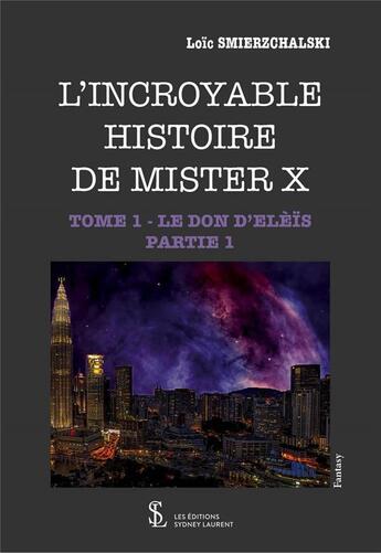 Couverture du livre « L'incroyable histoire de Mister X t.1 ; le don d'elèïs, partie 1 » de Loic Smierzchalski aux éditions Sydney Laurent