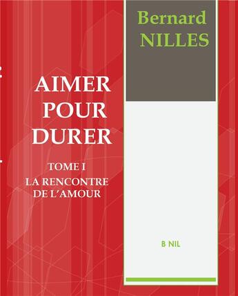 Couverture du livre « Aimer pour durer t.1 ; la rencontre de l'amour » de Bernard Nilles aux éditions Bookelis