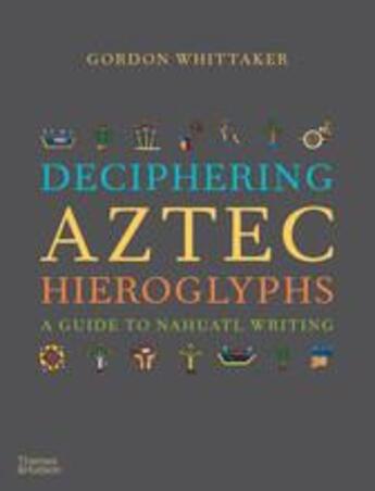 Couverture du livre « Deciphering aztec hieroglyphs a guide to nahuatl writing » de Whittaker Gordon aux éditions Thames & Hudson