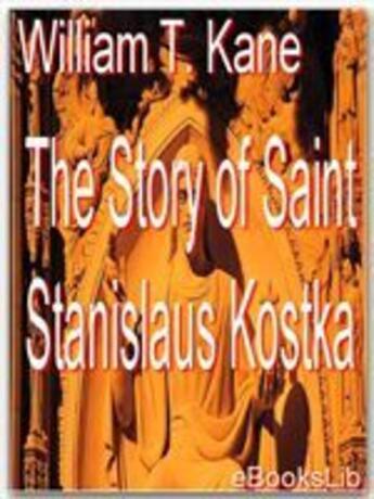 Couverture du livre « The story of Saint Stanislaus Kostka » de William T. Kane aux éditions Ebookslib