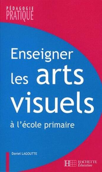 Couverture du livre « Enseigner les arts visuels » de Lagoutte-D aux éditions Hachette Education