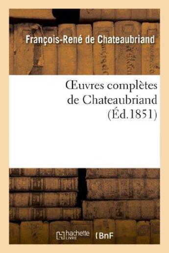 Couverture du livre « Oeuvres complètes de Chateaubriand, augmentées d'un essai sur la vie et les ouvrages de l'auteur (édition 1851) » de Francois-Rene De Chateaubriand aux éditions Hachette Bnf