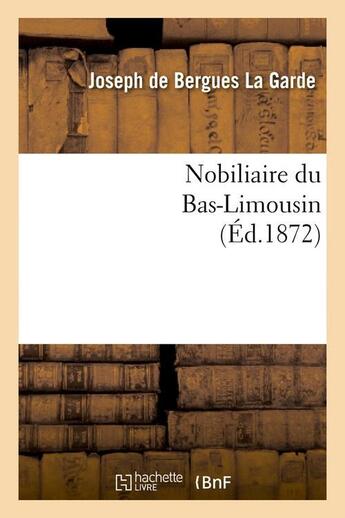 Couverture du livre « Nobiliaire du bas-limousin (ed.1872) » de Bergues La Garde J. aux éditions Hachette Bnf