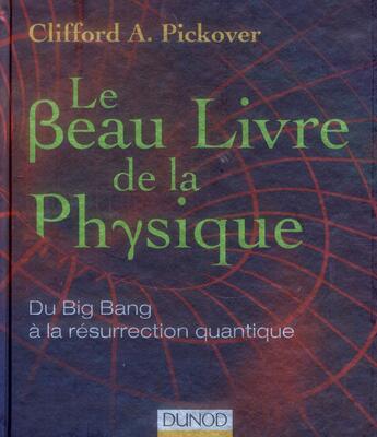 Couverture du livre « Le beau livre de la physique ; du big bang à la résurrection quantique » de Clifford Pickover aux éditions Dunod