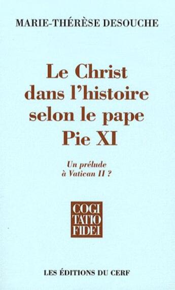 Couverture du livre « La Christ dans l'histoire selon le pape Pie XI ; un prélude à Vatican II ? » de Desouche M-T aux éditions Cerf