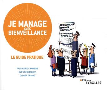 Couverture du livre « Je manage avec bienveillance ; le guide pratique » de Olivier Truong et Yves Desjacques et Paul-Marie Chavanne aux éditions Eyrolles