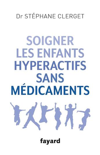 Couverture du livre « Soigner les enfants hyperactifs sans médicaments » de Stephane Clerget aux éditions Fayard
