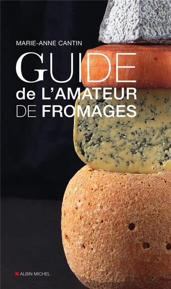 Couverture du livre « Guide de l'amateur de fromages » de Marie-Anne Cantin aux éditions Albin Michel