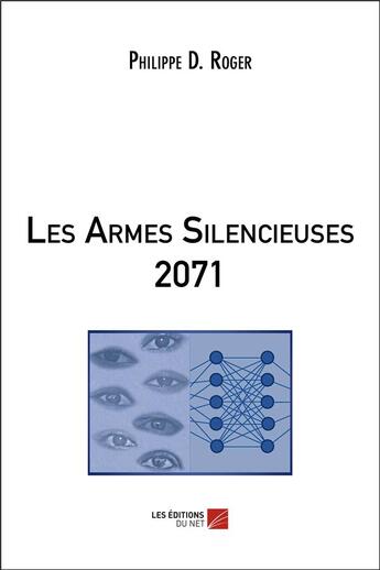 Couverture du livre « Les armes silencieuses 2071 » de Philippe Daniel Roger aux éditions Editions Du Net