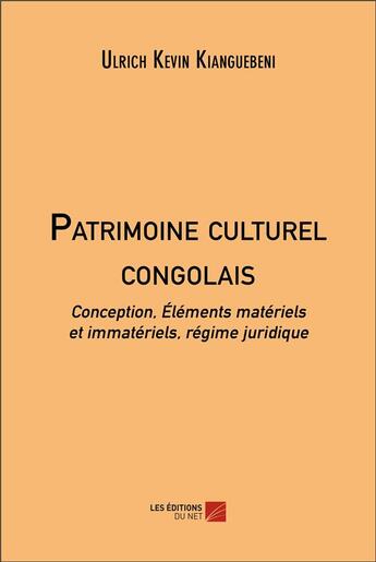 Couverture du livre « Patrimoine culturel congolais : Conception, Éléments matériels et immatériels, régime juridique » de Ulrich Kevin Kianguebeni aux éditions Editions Du Net