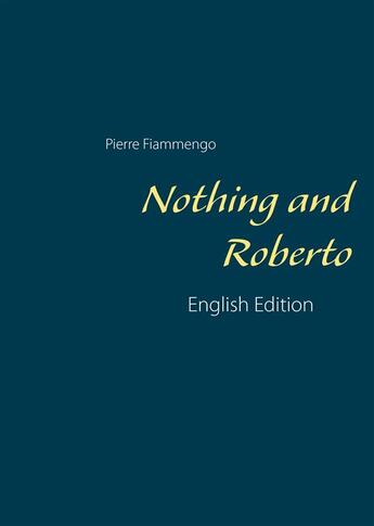 Couverture du livre « Nothing and Roberto ; English Edition » de Pierre Fiammengo aux éditions Books On Demand