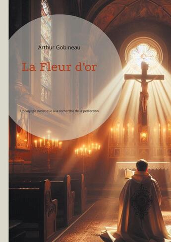 Couverture du livre « La Fleur d'or : Un voyage initiatique à la recherche de la perfection spirituelle » de Arthur Gobineau aux éditions Books On Demand