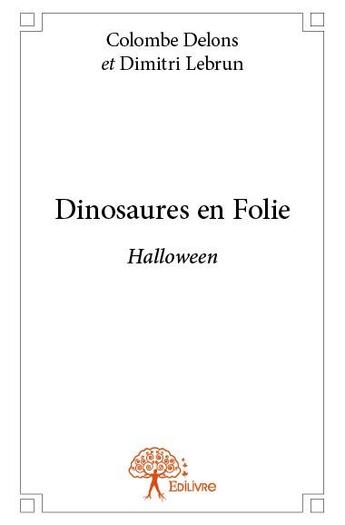 Couverture du livre « Dinosaures en folie » de Colombe Delons et Dimitri Lebrun aux éditions Edilivre